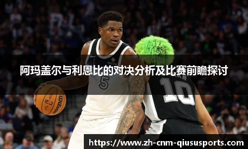 阿玛盖尔与利恩比的对决分析及比赛前瞻探讨